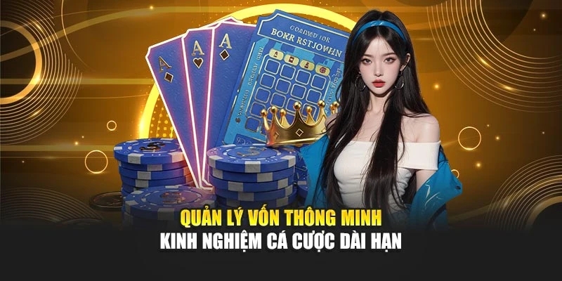 Quản lý vốn thông minh - Kinh nghiệm cá cược dài hạn