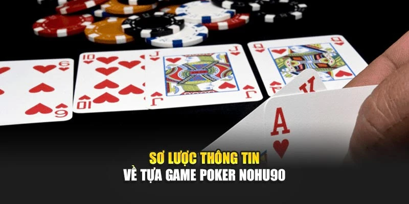 Sơ lược thông tin về tựa game Poker Nohu90